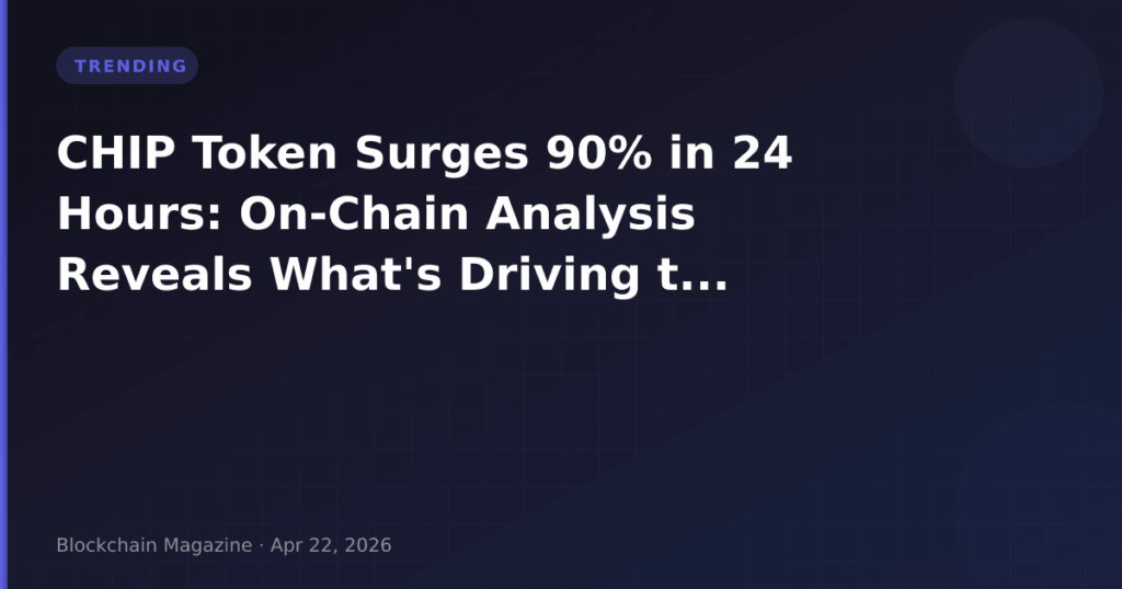 CHIP Token Surges 90% in 24 Hours: On-Chain Analysis Reveals What’s Driving the Rally