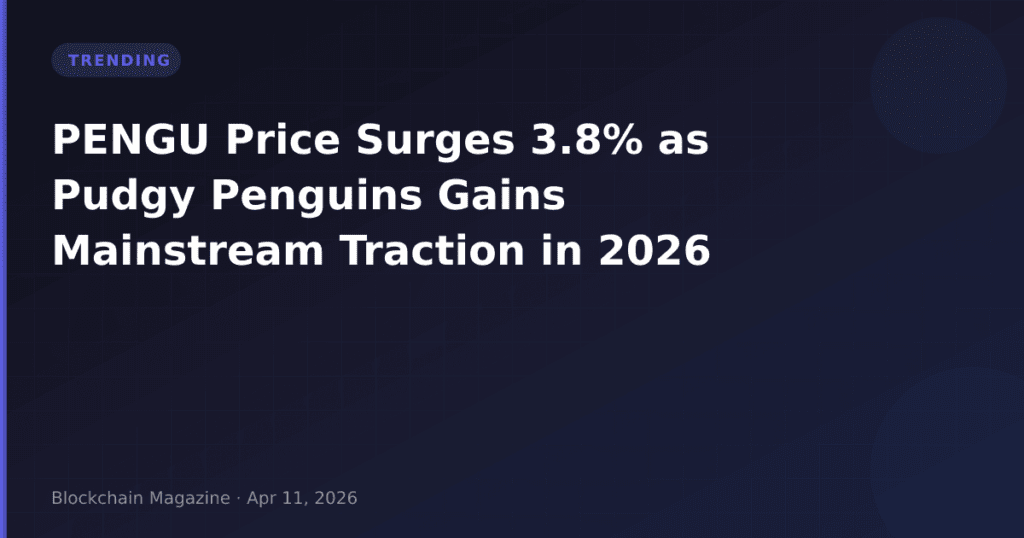 PENGU Price Surges 3.8% as Pudgy Penguins Gains Mainstream Traction in 2026