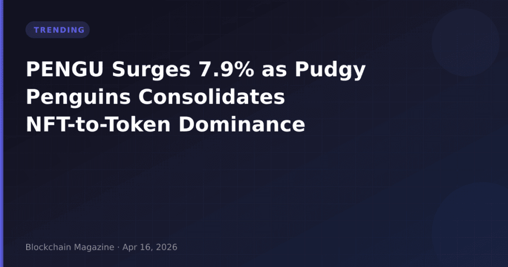 PENGU Surges 7.9% as Pudgy Penguins Consolidates NFT-to-Token Dominance