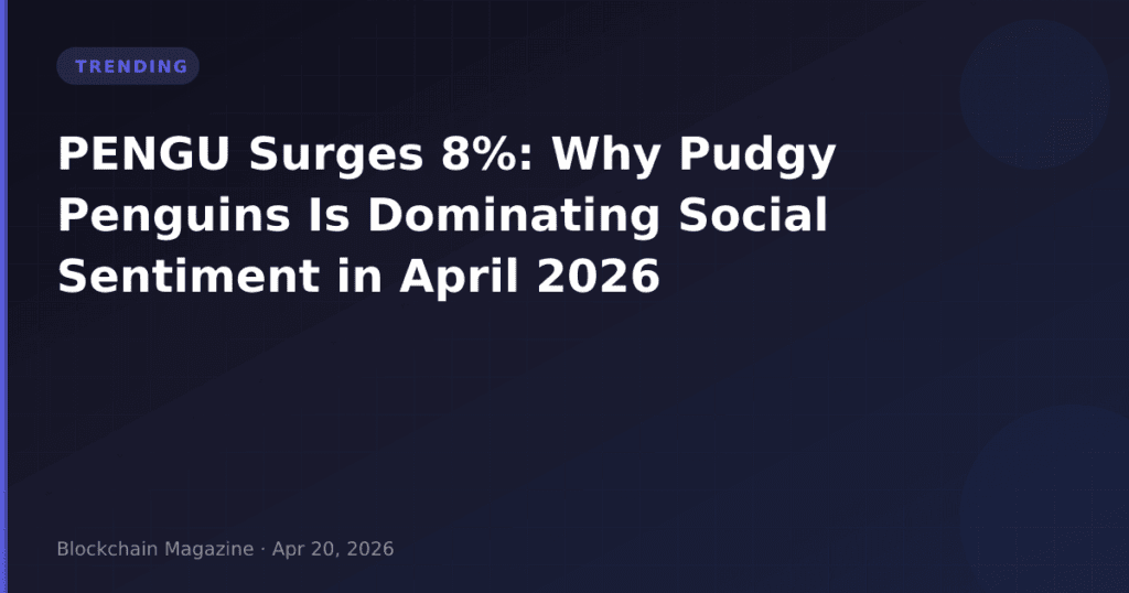 PENGU Surges 8%: Why Pudgy Penguins Is Dominating Social Sentiment in April 2026