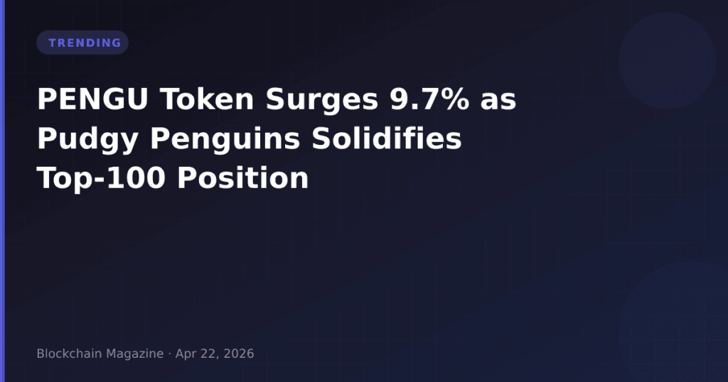 PENGU Token Surges 9.7% as Pudgy Penguins Solidifies Top-100 Position