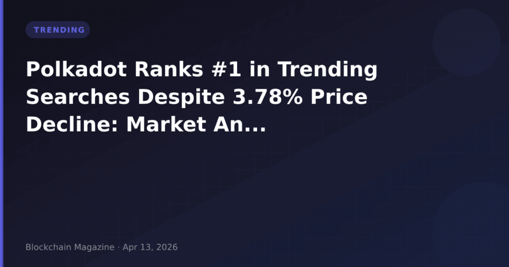 Polkadot Ranks #1 in Trending Searches Despite 3.78% Price Decline: Market Analysis
