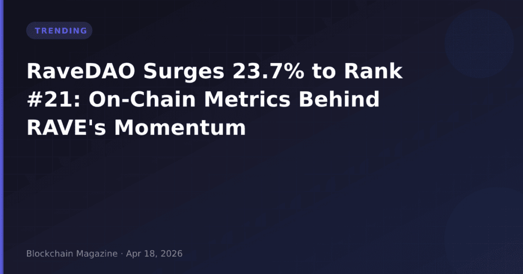 RaveDAO Surges 23.7% to Rank #21: On-Chain Metrics Behind RAVE’s Momentum
