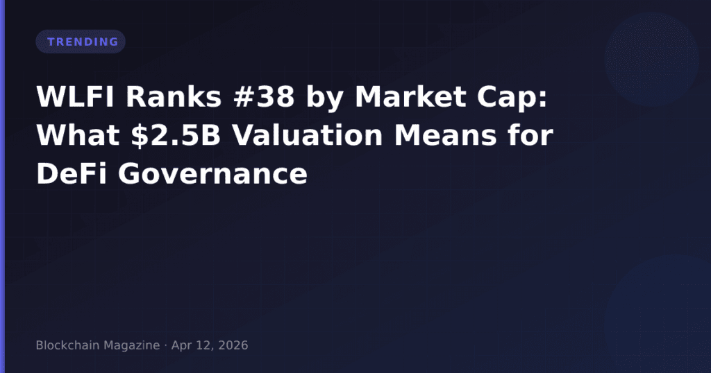 WLFI Ranks #38 by Market Cap: What $2.5B Valuation Means for DeFi Governance